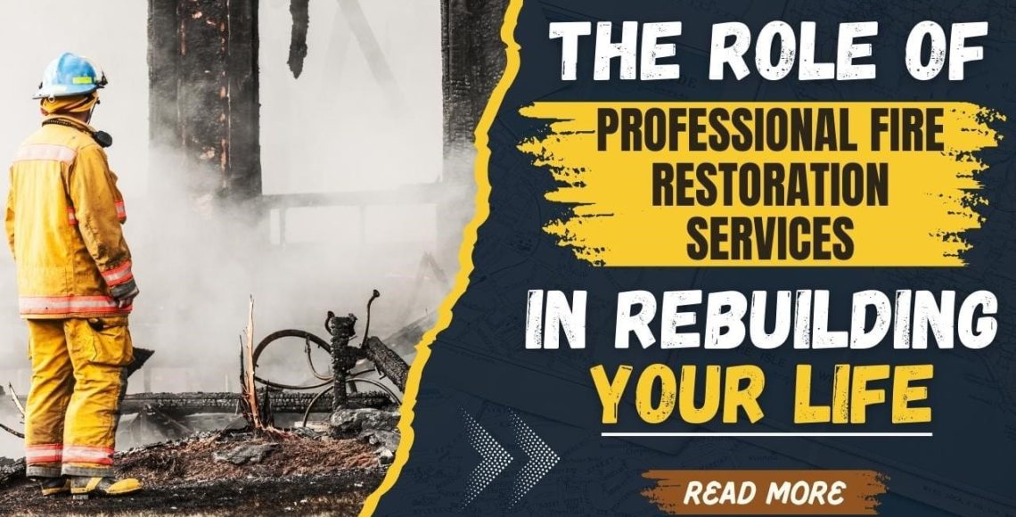 The Role of Professional Fire Restoration Services in Rebuilding Your Life